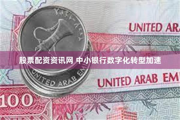 股票配资资讯网 中小银行数字化转型加速