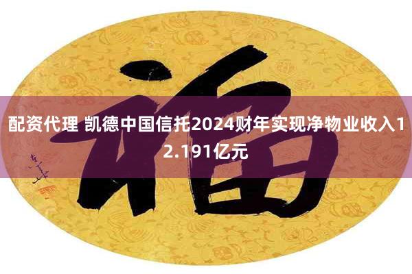 配资代理 凯德中国信托2024财年实现净物业收入12.191亿元