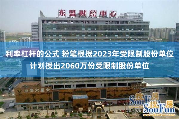 利率杠杆的公式 粉笔根据2023年受限制股份单位计划授出2060万份受限制股份单位