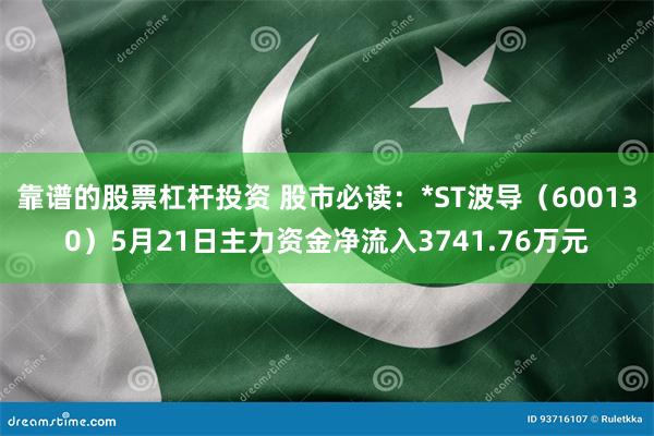 靠谱的股票杠杆投资 股市必读：*ST波导（600130）5月21日主力资金净流入3741.76万元