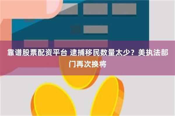 靠谱股票配资平台 逮捕移民数量太少？美执法部门再次换将